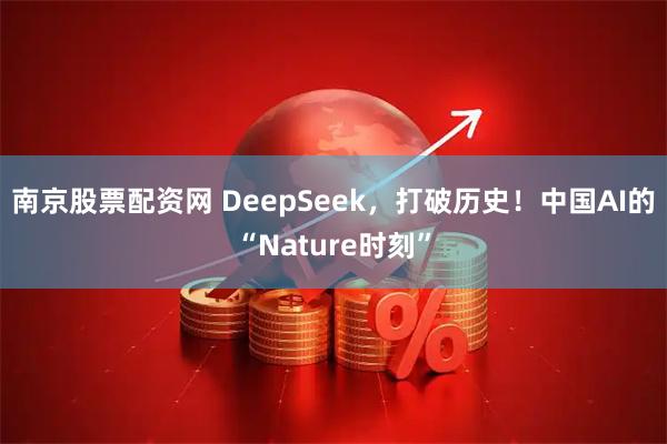 南京股票配资网 DeepSeek，打破历史！中国AI的“Nature时刻”